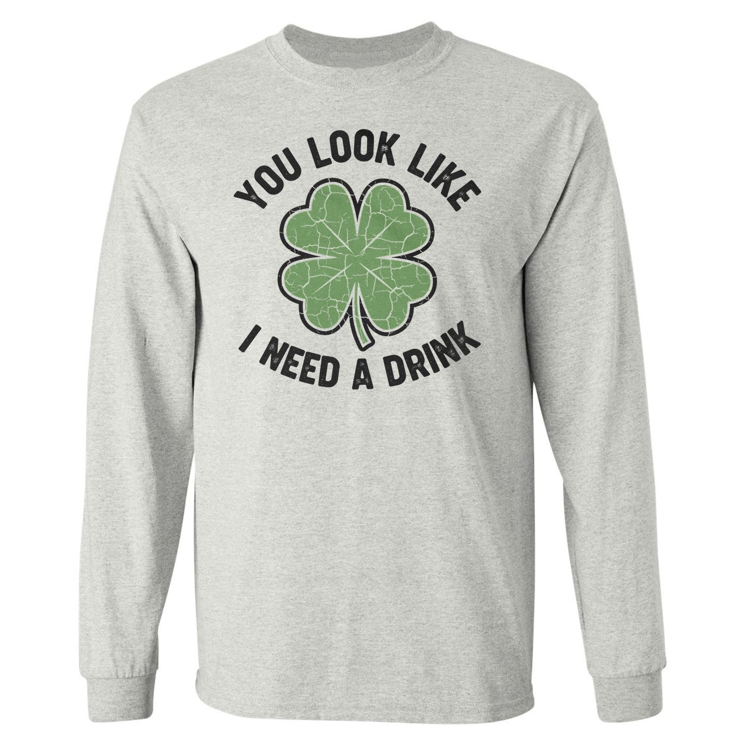 You Look Like I Need a Drink – St Patrick’s Day Funny Long Sleeve T-Shirt