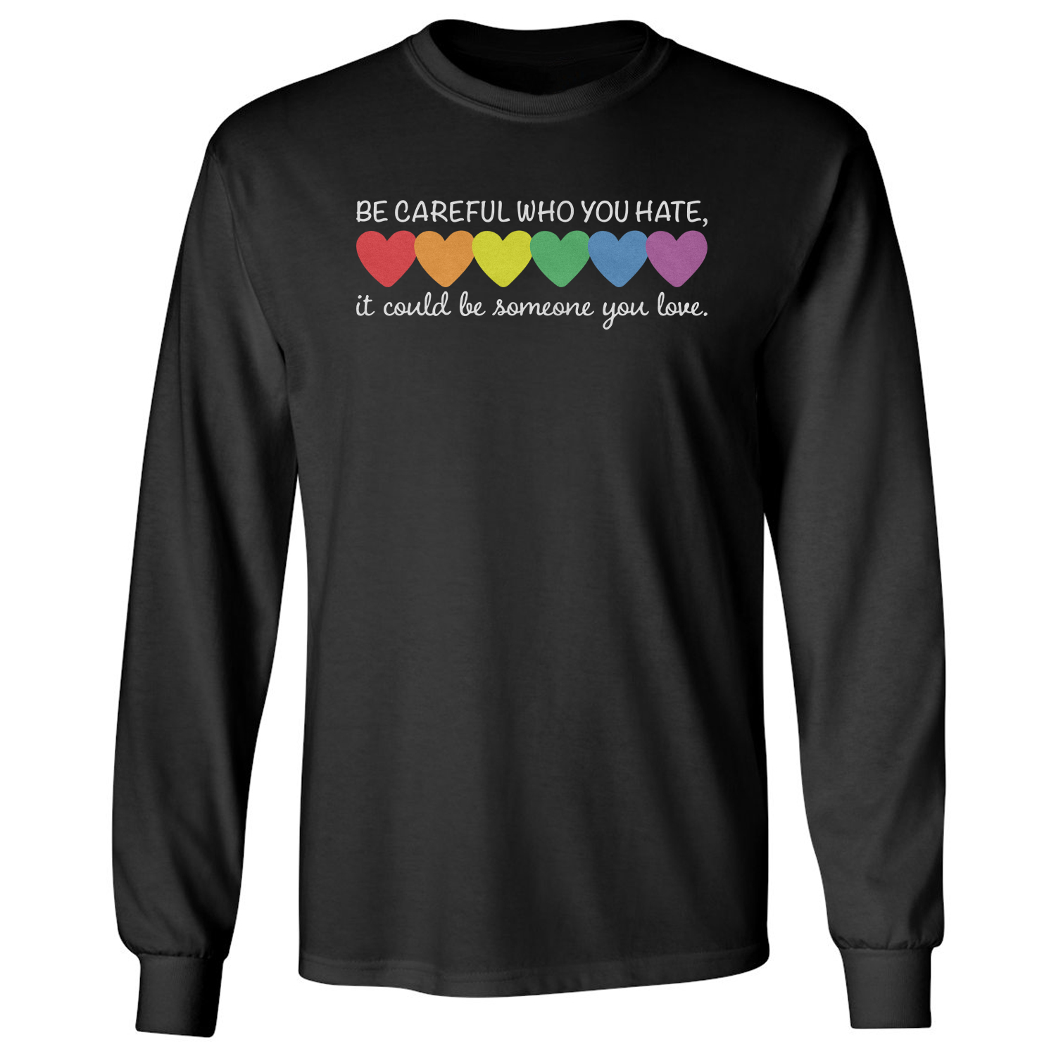 Be Careful Who You Hate LGBT Hearts Pride Month Long Sleeve T-Shirt