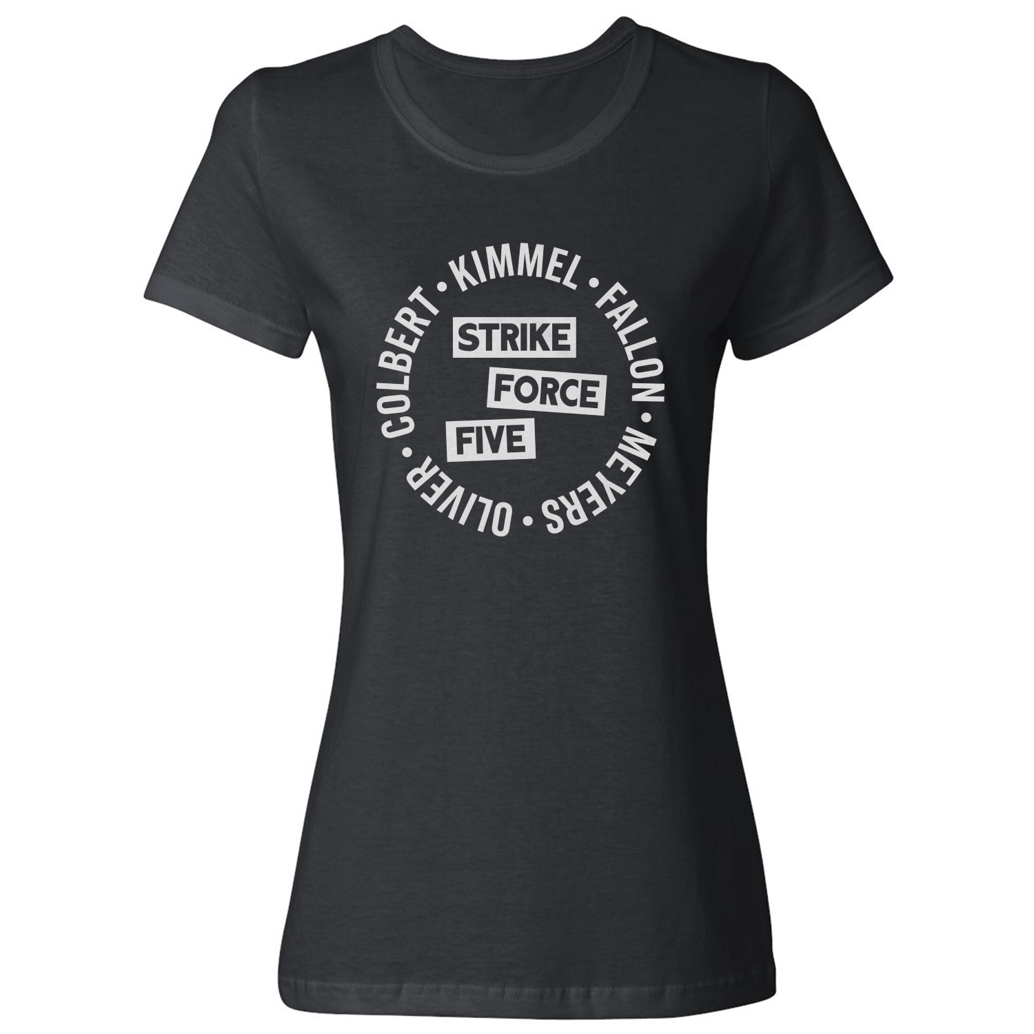 Colbert Kimmel Fallon Oliver Meyers Strike Force Five Ladies’ Crewneck T-Shirt