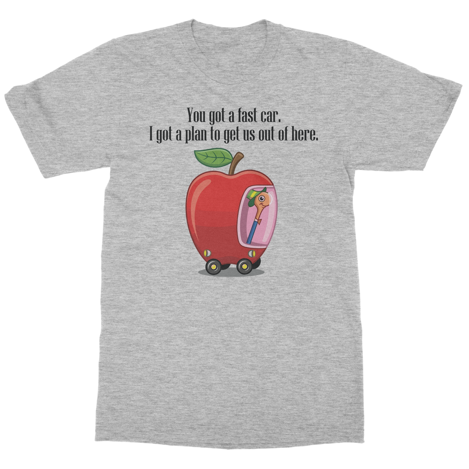 You Got A Fast Car Escape Plan Apple Car Worm Driving Unisex T-Shirt