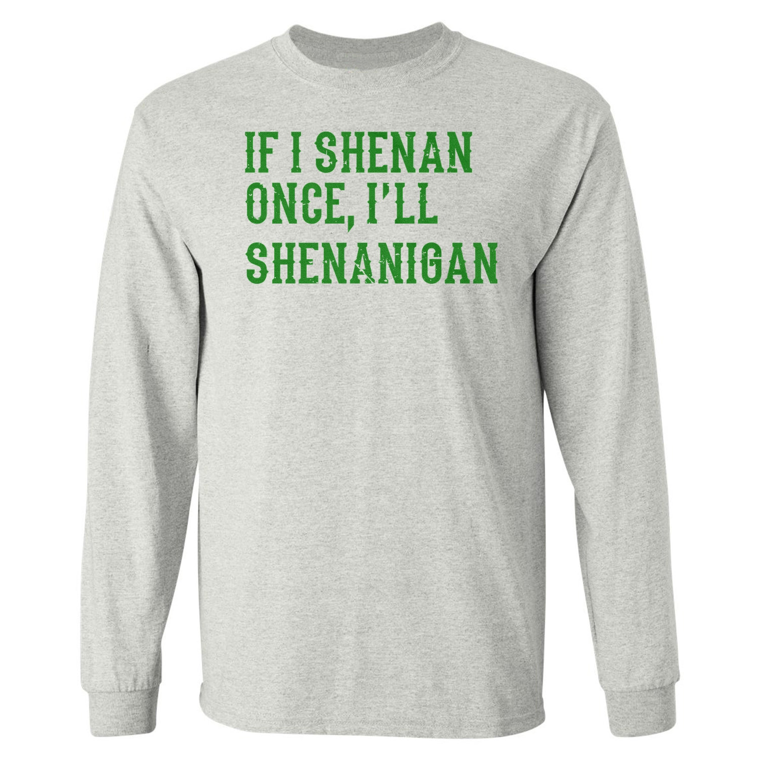 If I Shenan Once I’ll Shenanigan Funny St Patricks Long Sleeve T-Shirt